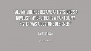 All my siblings became artists. One's a novelist, my brother is a ...