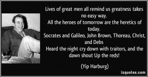 ... cry down with traitors, and the dawn shout Up the reds! - Yip Harburg