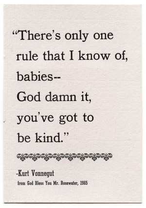 ... my most favorite quotes. I want it framed in my house. Kurt Vonnegut