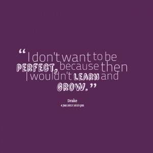 Quotes Picture: i don't want to be perfect, because then i wouldn't ...