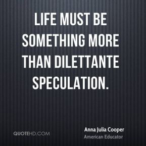 Anna Julia Cooper - Life must be something more than dilettante ...
