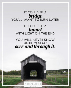 bridge to burn or tunnel with light on the end? You'll never know ...