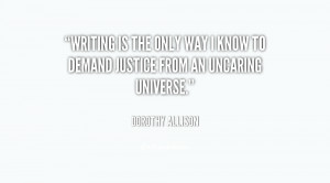 quote-Dorothy-Allison-writing-is-the-only-way-i-know-147625.png