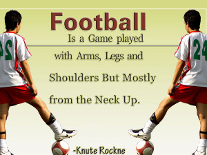 Football is a game played with arms, legs and shoulders but mostly ...