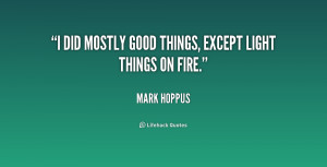 did mostly good things, except light things on fire.”