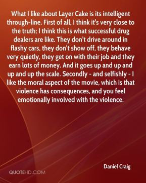 Daniel Craig - What I like about Layer Cake is its intelligent through ...