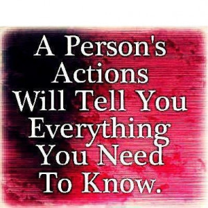 person’s actions will tell you everything you need to know