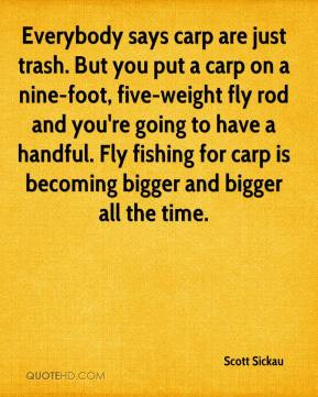 trash. But you put a carp on a nine-foot, five-weight fly rod and you ...