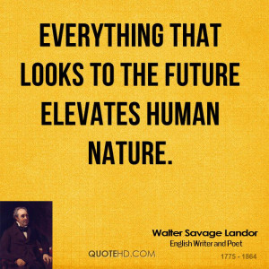 Everything that looks to the future elevates human nature.