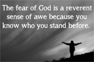 The fear of God is a reverent sense of awe because you know who you ...