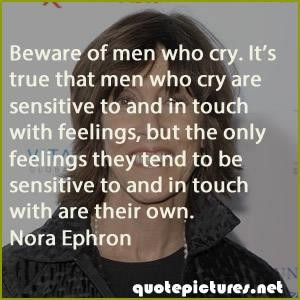 Nora ephron quotes beware of men who cry. its true that men who cry ...