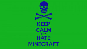 KEEP CALM AND HATE MINECRAFT