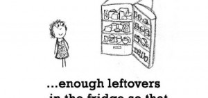 Happiness is, enough leftovers in the fridge.