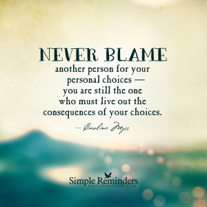 Never blame another person for your personal choices by Caroline Myss