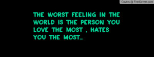 The worst feeling in the world is the person you love the most , hates ...