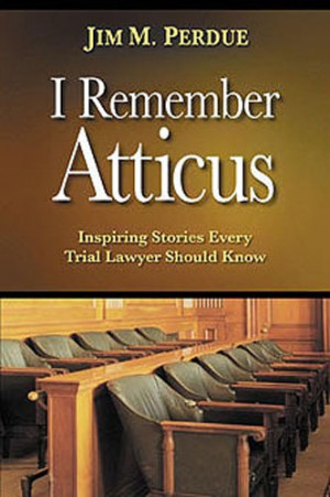 Remember Atticus: Inspiring Stories Every Trial Lawyer Should Know