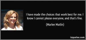 ... me. I know I cannot please everyone, and that's fine. - Marlee Matlin