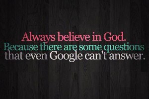 Always Believe In god . Because there are some questions that even ...