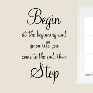 Begin at the Beginning' Alice in Wonderland / Lewis Carroll quote ...