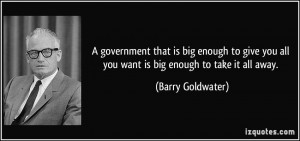 government that is big enough to give you all you want is big enough ...