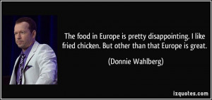 The food in Europe is pretty disappointing. I like fried chicken. But ...