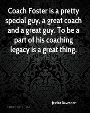 Coach Foster is a pretty special guy, a great coach and a great guy ...
