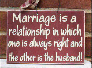 ... relationship in which one is always right and the other is the husband