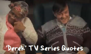 Derek Quotes – Lines From Channel 4 Comedy Drama Episodes