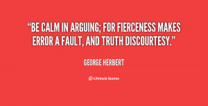 quote-George-Herbert-be-calm-in-arguing-for-fierceness-makes-3739.png