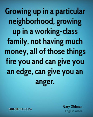 Growing up in a particular neighborhood, growing up in a working-class ...