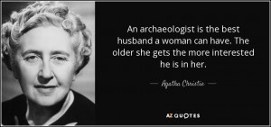 An archaeologist is the best husband a woman can have. The older she ...