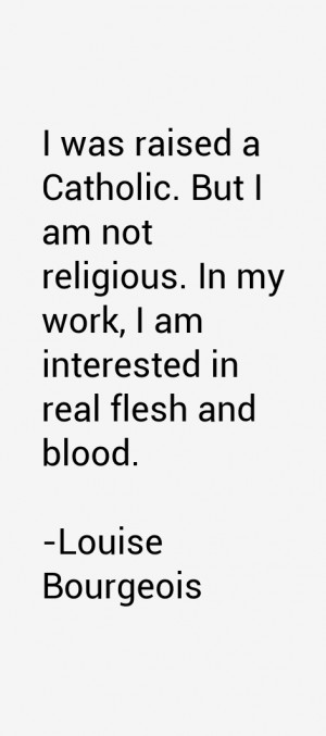 was raised a Catholic. But I am not religious. In my work, I am ...