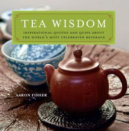 Tea Wisdom: Inspirational Quotes and Quips About the World's Most ...
