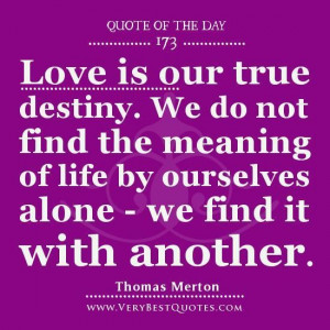 Quote of the day love is our true destiny. we do not find the meaning ...
