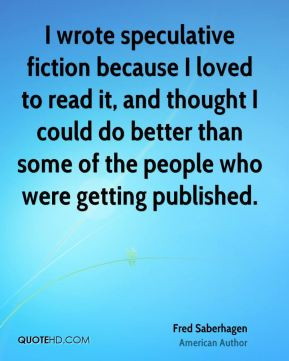 Fred Saberhagen - I wrote speculative fiction because I loved to read ...