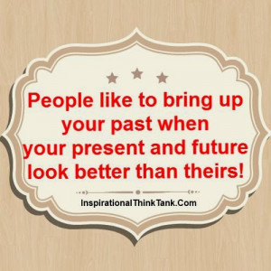 People like to bring up your past when your present and future look ...