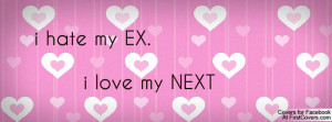 hate my EX. i love my NEXT Profile Facebook Covers