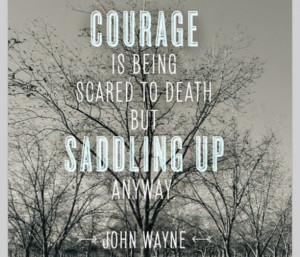 Courage-is-being-scared-to-death-but-saddling-up-anyway-courage ...