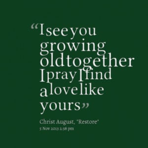 Quotes Picture: i see you growing old together i pray i find a love ...