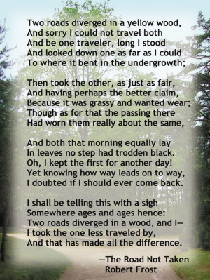 Robert Frost, the road not taken. I could read this poem every day and ...