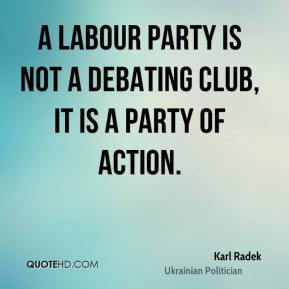 Karl Radek - A Labour party is not a debating club, it is a party of ...