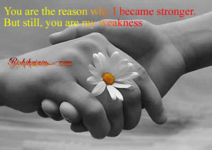 ... are the reason why I became stronger. But still, you are my weakness