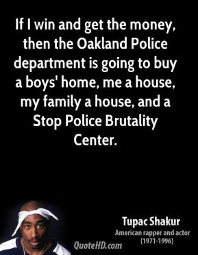 Tupac Shakur - If I win and get the money, then the Oakland Police ...