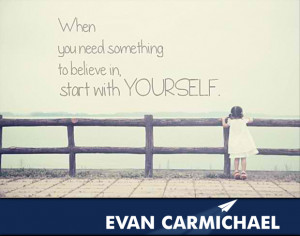 When you need something to believe in, start with YOURSELF.