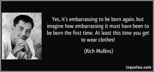 Yes, it's embarrassing to be born again, but imagine how embarrassing ...