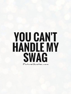 You can't handle my swag