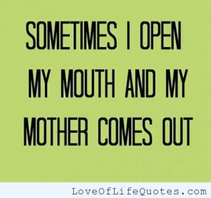 Sometimes I open my mouth and my mother comes out