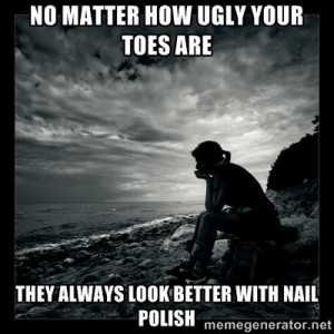 Inspirational quotes - No matter how ugly your toes are They always ...