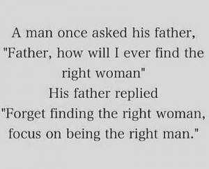 ever find the right woman his father replied forget finding the right ...