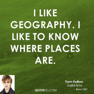 like geography. I like to know where places are.